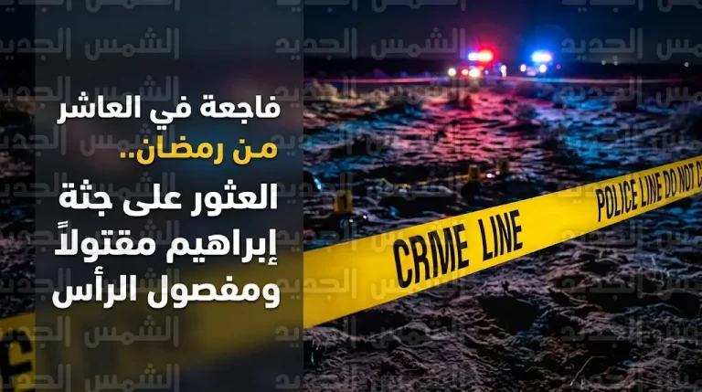 العثور على جثة الطفل إبراهيم مقتولاً ومفصول الرأس داخل حقيبة خيش في صحراء العاشر من رمضان