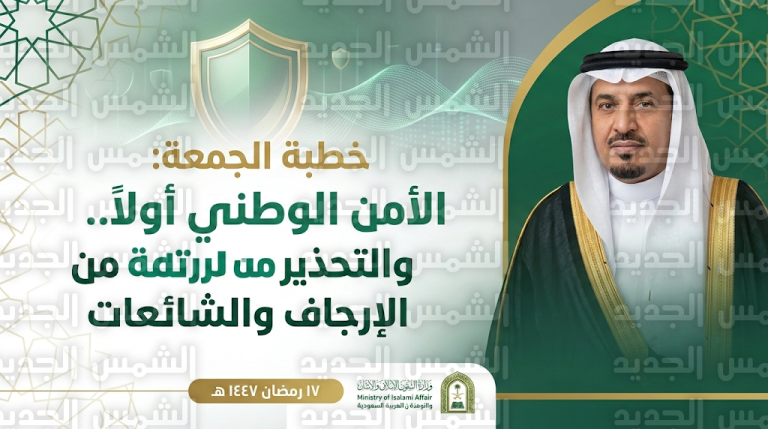 توجيه وزاري لخطباء المملكة بالتحذير من الإرجاف ومنع تداول المقاطع الأمنية في خطبة الجمعة 17 رمضان