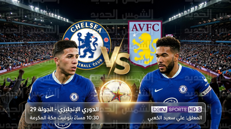 موعد مباراة تشيلسي وأستون فيلا اليوم الأربعاء 4-3-2026 في الدوري الإنجليزي والقنوات الناقلة