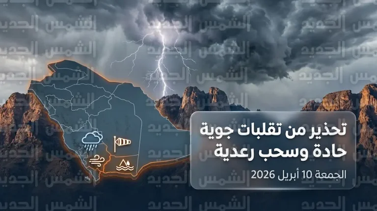 حالة الطقس في السعودية اليوم الجمعة 10-4-2026: تحذير من تقلبات جوية حادة وأمطار رعدية