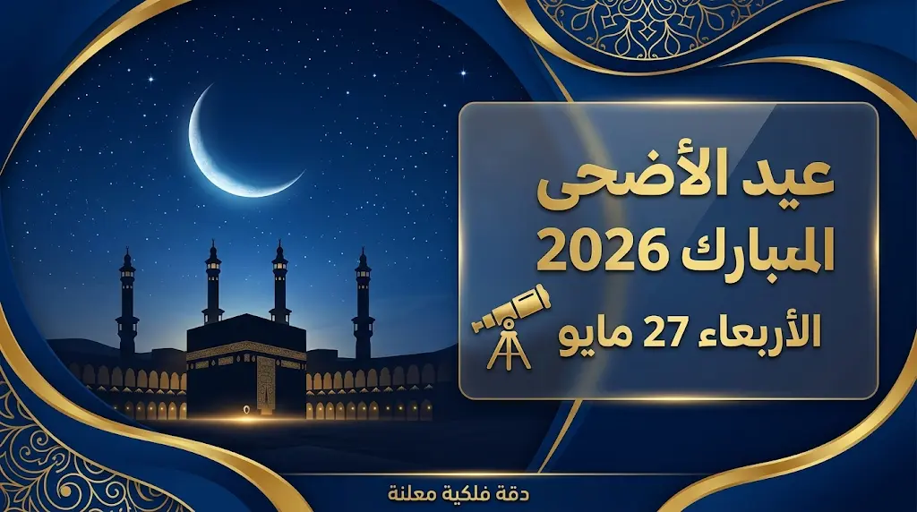 موعد أول أيام عيد الأضحى المبارك 2026 وتفاصيل تحري هلال شهر ذي الحجة 1447 فلكياً
