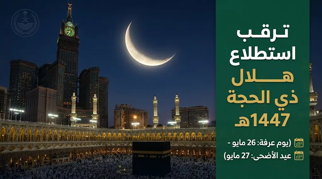 موعد استطلاع هلال ذي الحجة 1447 وتوقعات وقفة عرفات وأول أيام عيد الأضحى 2026