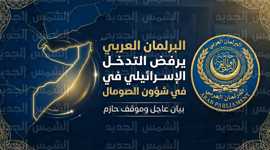 البرلمان العربي يستنكر تسمية إسرائيل مبعوثاً لها في إقليم أرض الصومال ويصف الخطوة بالخرق العلني للقانون الدولي