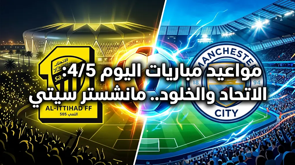جدول مواعيد مباريات اليوم الإثنين 4 مايو 2026 والقنوات الناقلة: قمة الاتحاد والخلود ونزال مانشستر سيتي الحاسم